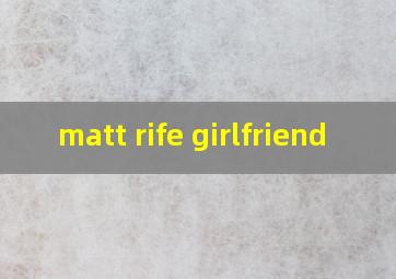  matt rife girlfriend